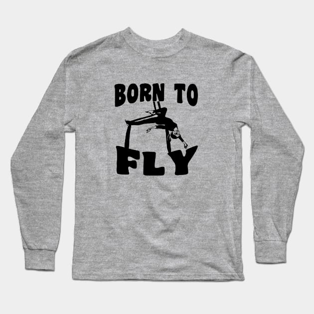 Born To Fly - Aerialist, Acrobat Long Sleeve T-Shirt by stressedrodent